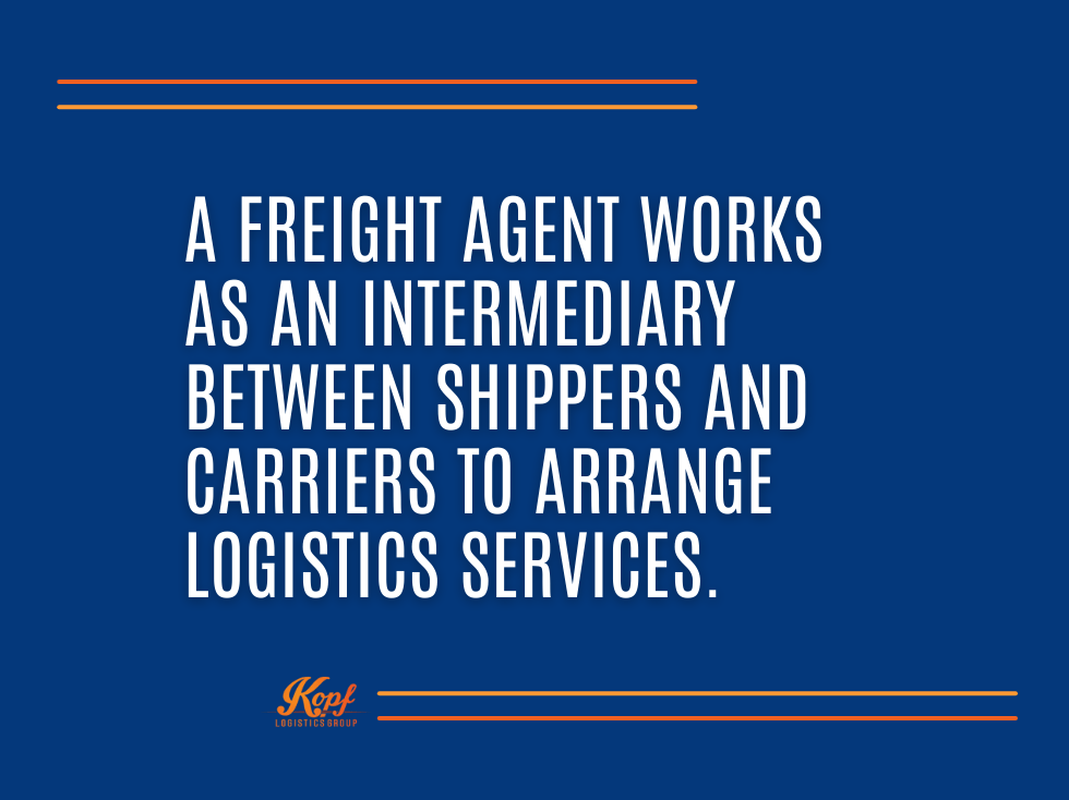 Quote from Kopf Logistics Group stating a freight agent works as an intermediary between shippers and carriers to arrange logistics services